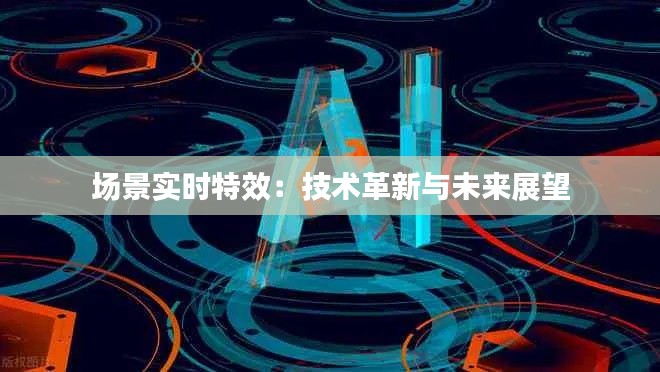場景實時特效：技術(shù)革新與未來展望