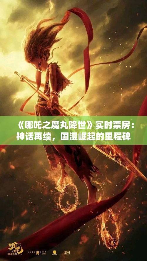 《哪吒之魔丸降世》實時票房：神話再續(xù)，國漫崛起的里程碑
