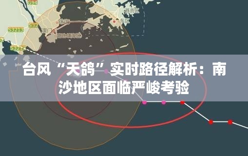 臺風“天鴿”實時路徑解析：南沙地區(qū)面臨嚴峻考驗