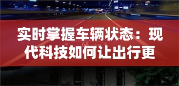 實(shí)時(shí)掌握車輛狀態(tài)：現(xiàn)代科技如何讓出行更安心
