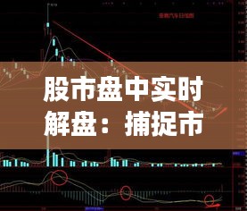 股市盤中實(shí)時(shí)解盤：捕捉市場(chǎng)脈搏，把握投資時(shí)機(jī)