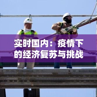 實(shí)時(shí)國(guó)內(nèi)：疫情下的經(jīng)濟(jì)復(fù)蘇與挑戰(zhàn)