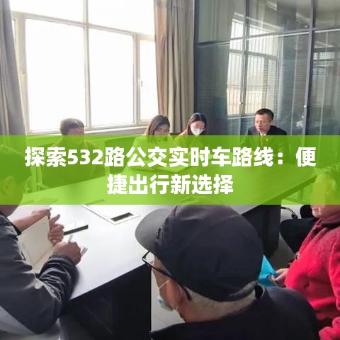 探索532路公交實時車路線：便捷出行新選擇
