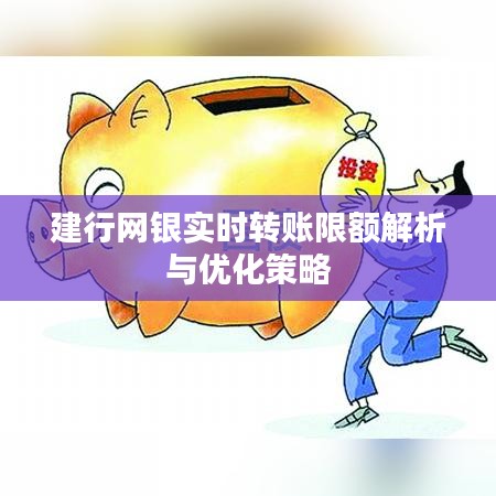 建行網(wǎng)銀實時轉(zhuǎn)賬限額解析與優(yōu)化策略