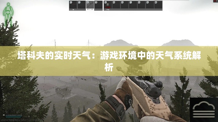 塔科夫的實(shí)時(shí)天氣：游戲環(huán)境中的天氣系統(tǒng)解析