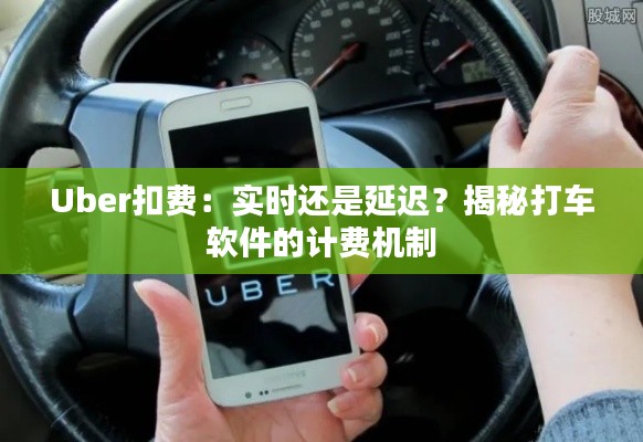 Uber扣費(fèi)：實(shí)時還是延遲？揭秘打車軟件的計(jì)費(fèi)機(jī)制