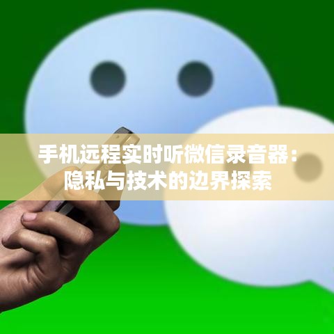 手機遠程實時聽微信錄音器:隱私與技術的邊界探索