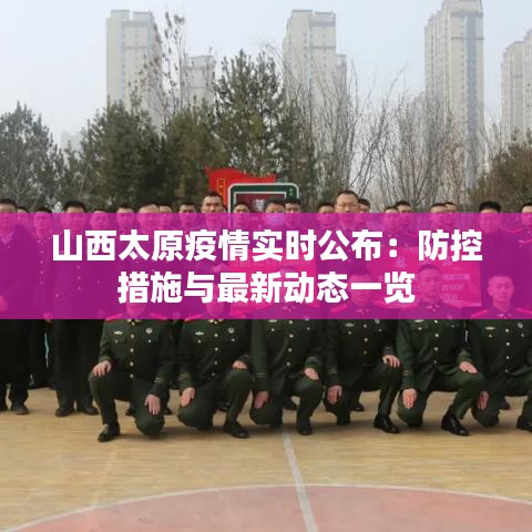 山西太原疫情實(shí)時(shí)公布:防控措施與最新動(dòng)態(tài)一覽