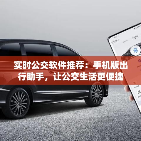實(shí)時(shí)公交軟件推薦：手機(jī)版出行助手，讓公交生活更便捷