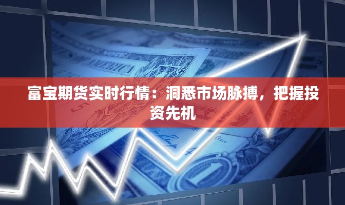 富寶期貨實(shí)時(shí)行情：洞悉市場脈搏，把握投資先機(jī)