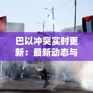 巴以沖突實時更新：最新動態(tài)與深度分析