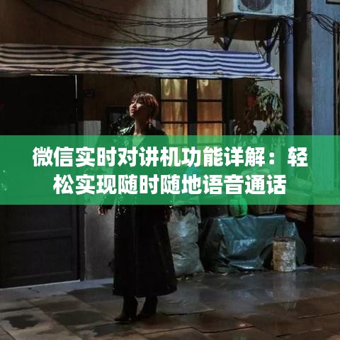 微信實(shí)時(shí)對(duì)講機(jī)功能詳解：輕松實(shí)現(xiàn)隨時(shí)隨地語(yǔ)音通話