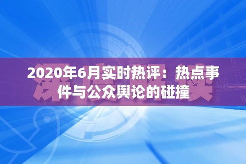 2020年6月實時熱評：熱點事件與公眾輿論的碰撞