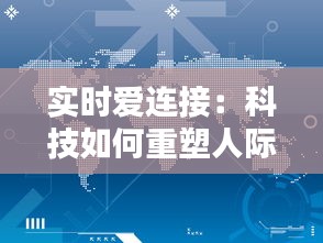 實(shí)時(shí)愛(ài)連接：科技如何重塑人際關(guān)系的紐帶