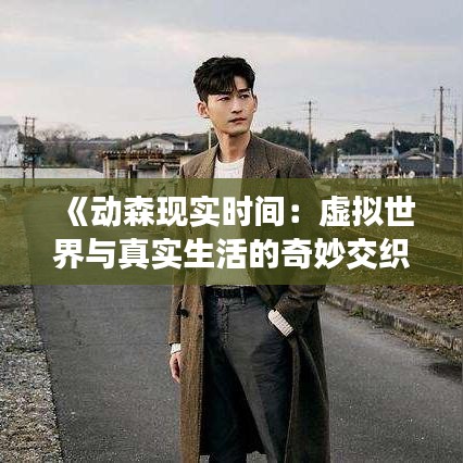 《動森現(xiàn)實時間：虛擬世界與真實生活的奇妙交織》