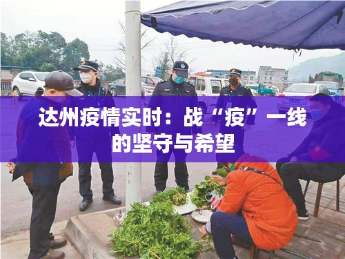 達(dá)州疫情實(shí)時(shí)：戰(zhàn)“疫”一線的堅(jiān)守與希望