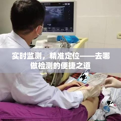 實(shí)時(shí)監(jiān)測(cè)，精準(zhǔn)定位——去哪做檢測(cè)的便捷之道