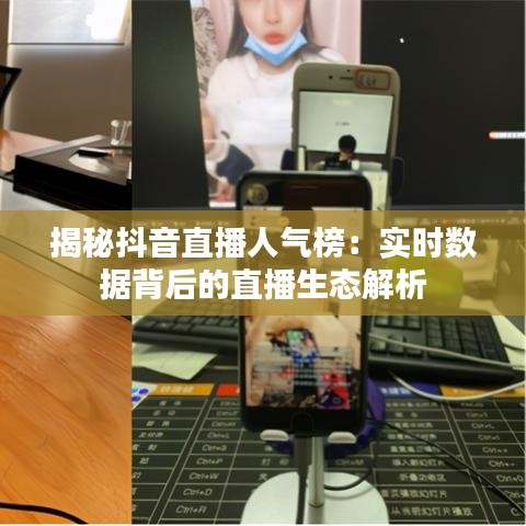 揭秘抖音直播人氣榜：實(shí)時(shí)數(shù)據(jù)背后的直播生態(tài)解析