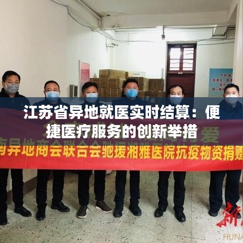 江蘇省異地就醫(yī)實時結(jié)算：便捷醫(yī)療服務的創(chuàng)新舉措