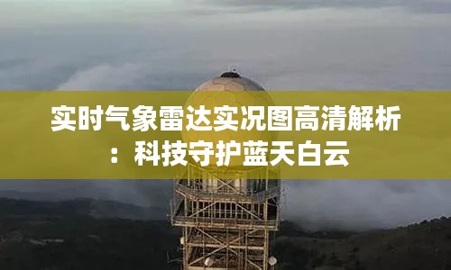 實時氣象雷達實況圖高清解析：科技守護藍天白云