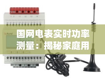 國網(wǎng)電表實(shí)時功率測量：揭秘家庭用電的秘密