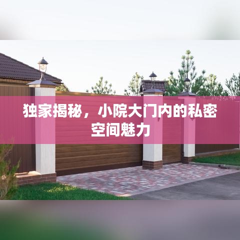 獨(dú)家揭秘，小院大門內(nèi)的私密空間魅力