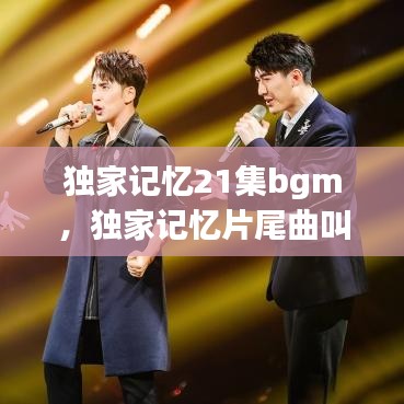 獨家記憶21集bgm，獨家記憶片尾曲叫什么 