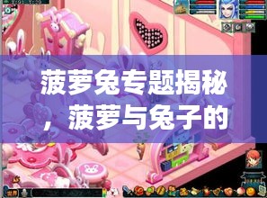 菠蘿兔專(zhuān)題揭秘，菠蘿與兔子的夢(mèng)幻聯(lián)動(dòng)