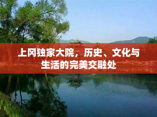 上岡獨家大院，歷史、文化與生活的完美交融處
