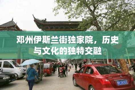 鄧州伊斯蘭街獨家院，歷史與文化的獨特交融