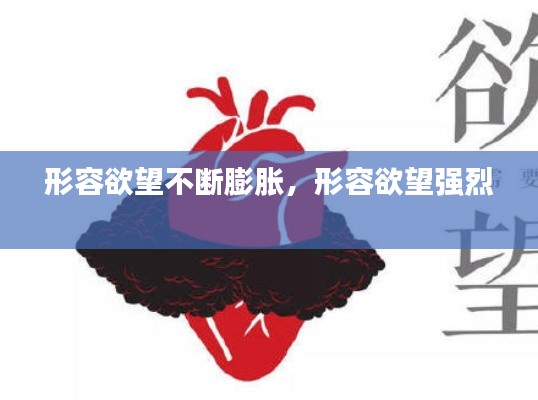 形容欲望不斷膨脹，形容欲望強(qiáng)烈 