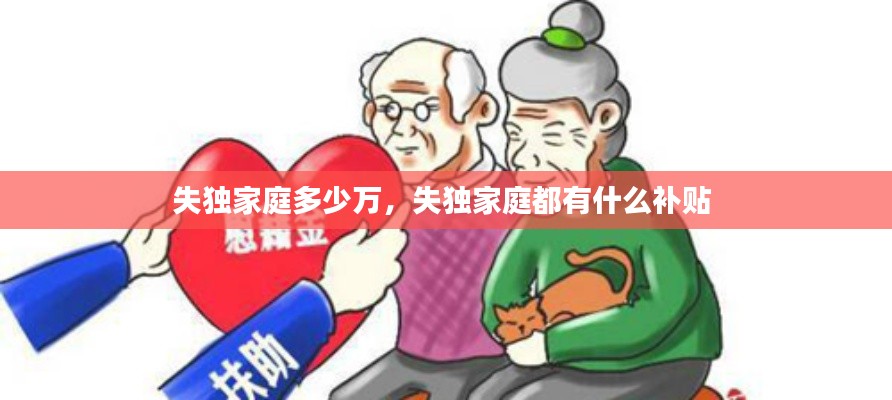 失獨(dú)家庭多少萬，失獨(dú)家庭都有什么補(bǔ)貼 