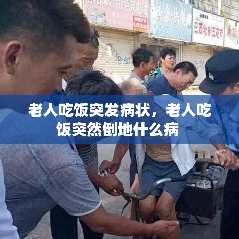 老人吃飯突發(fā)病狀，老人吃飯突然倒地什么病 