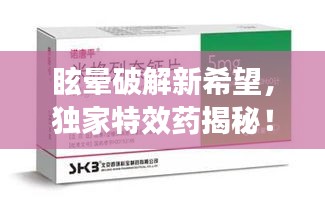 眩暈破解新希望，獨家特效藥揭秘！