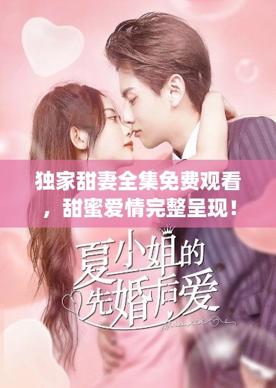 獨(dú)家甜妻全集免費(fèi)觀看，甜蜜愛情完整呈現(xiàn)！