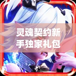 靈魂契約新手獨家禮包，靈魂契約角色包 