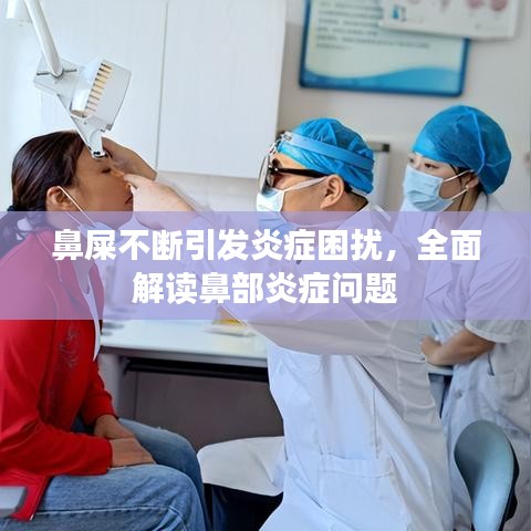 鼻屎不斷引發(fā)炎癥困擾，全面解讀鼻部炎癥問題