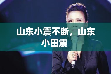 山東小震不斷，山東小田震 