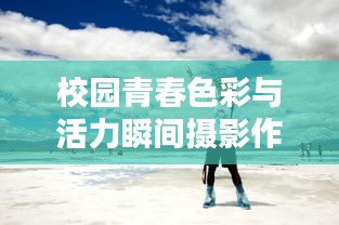 校園青春色彩與活力瞬間攝影作品欣賞