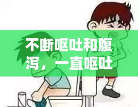 不斷嘔吐和腹瀉，一直嘔吐和腹瀉 