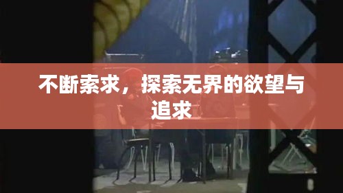 不斷索求，探索無界的欲望與追求