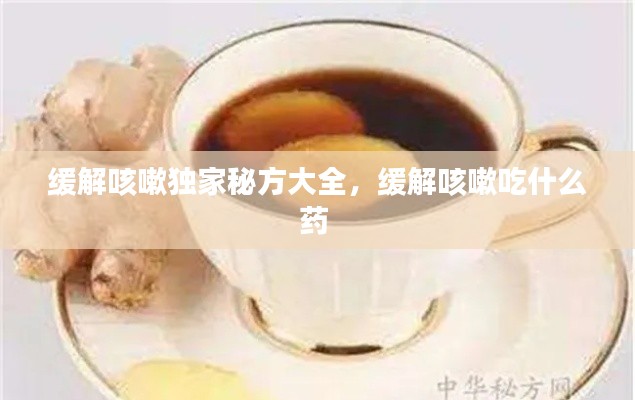 緩解咳嗽獨家秘方大全，緩解咳嗽吃什么藥 