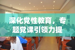 深化黨性教育，專題黨課引領(lǐng)力提升