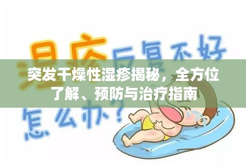 突發(fā)干燥性濕疹揭秘，全方位了解、預(yù)防與治療指南