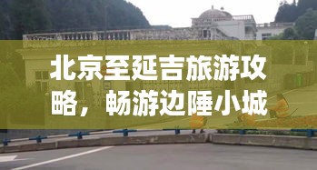 北京至延吉旅游攻略，暢游邊陲小城，發(fā)現(xiàn)不一樣的風(fēng)景之旅
