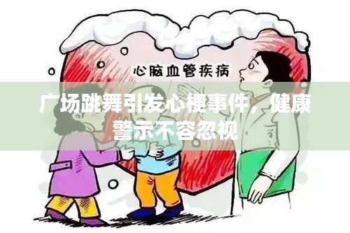 廣場(chǎng)跳舞引發(fā)心梗事件，健康警示不容忽視