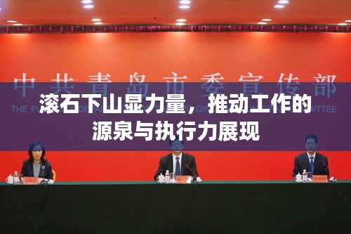 滾石下山顯力量，推動工作的源泉與執(zhí)行力展現(xiàn)
