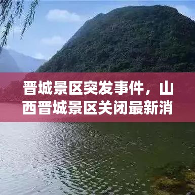 晉城景區(qū)突發(fā)事件，山西晉城景區(qū)關(guān)閉最新消息 