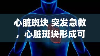 心臟斑塊 突發(fā)急救，心臟斑塊形成可否消失 