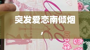 突發(fā)愛戀南傾煙， 